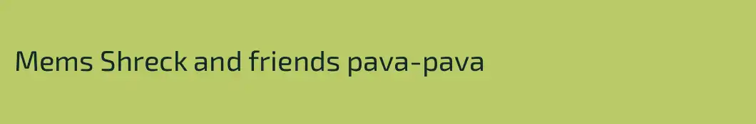 Mems Shreck and friends pava-pava